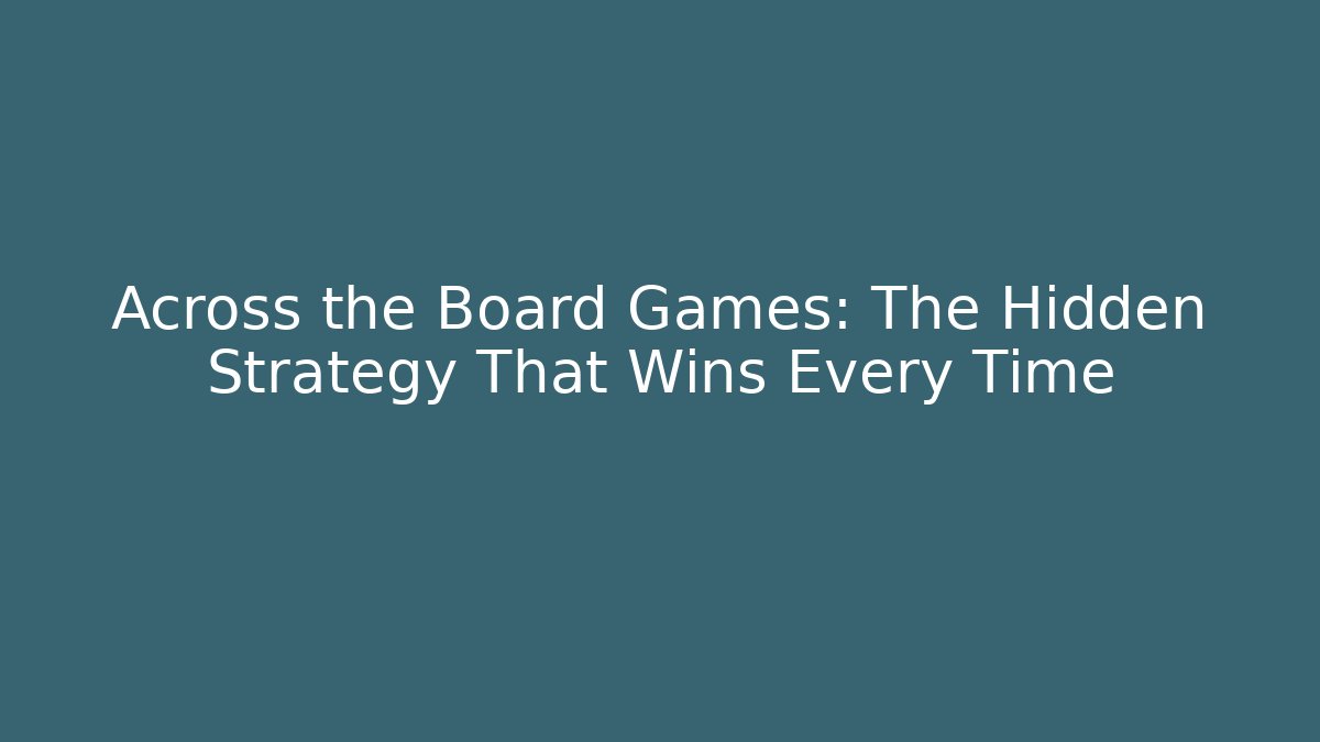 Across the Board Games: The Hidden Strategy That Wins Every Time