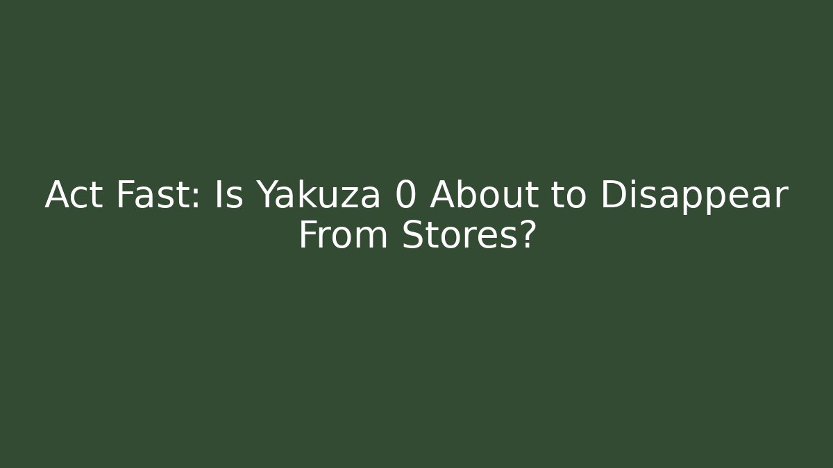 Act Fast: Is Yakuza 0 About to Disappear From Stores?