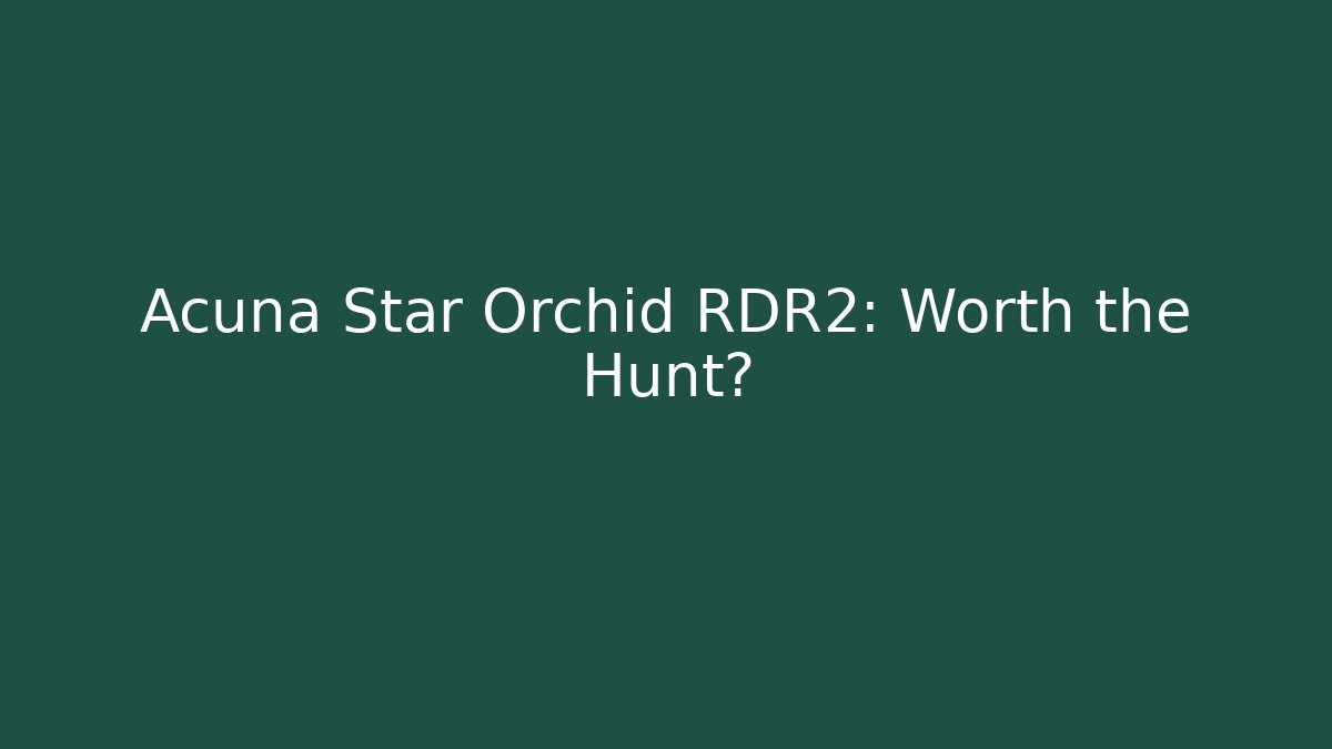 Acuña Star Orchid RDR2: Worth the Hunt?