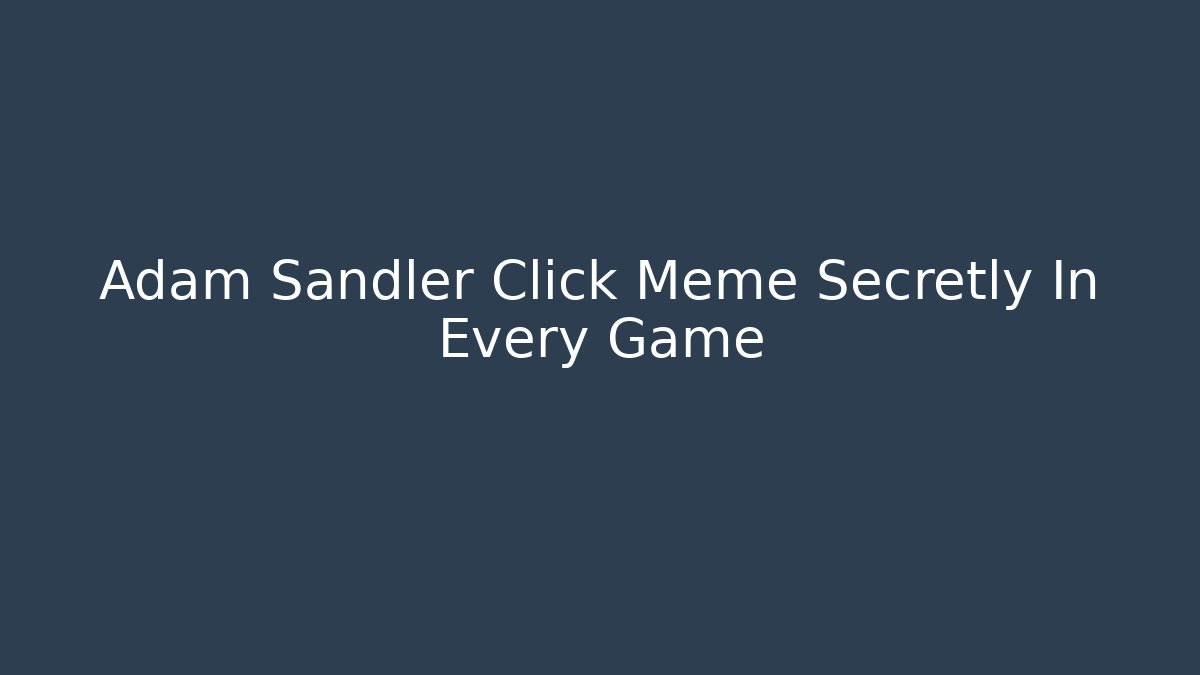 Adam Sandler Click Meme Secretly In Every Game