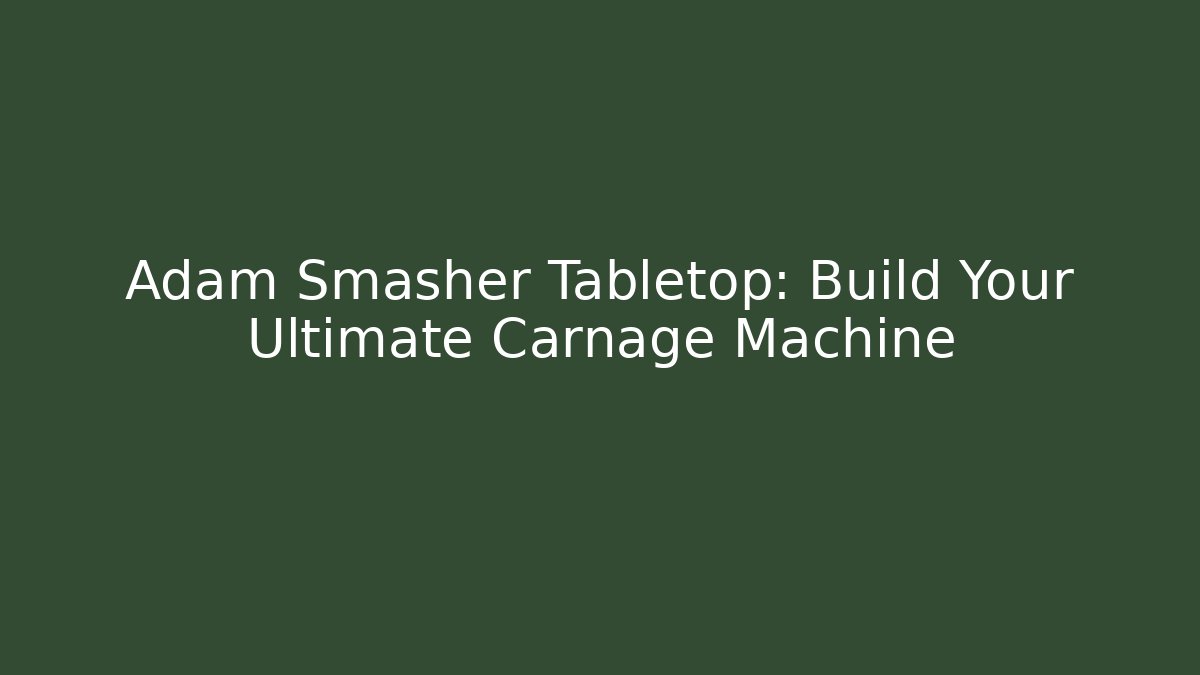 Adam Smasher Tabletop: Build Your Ultimate Carnage Machine