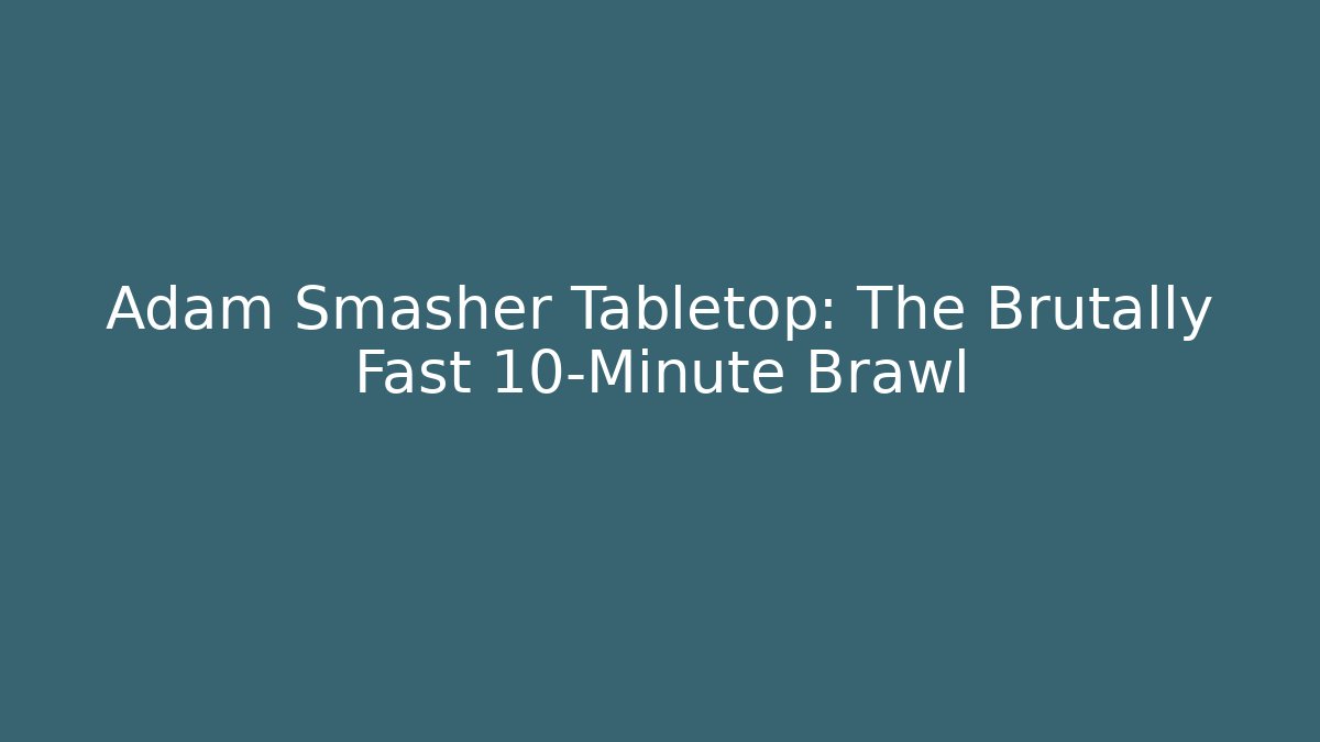 Adam Smasher Tabletop: The Brutally Fast 10-Minute Brawl
