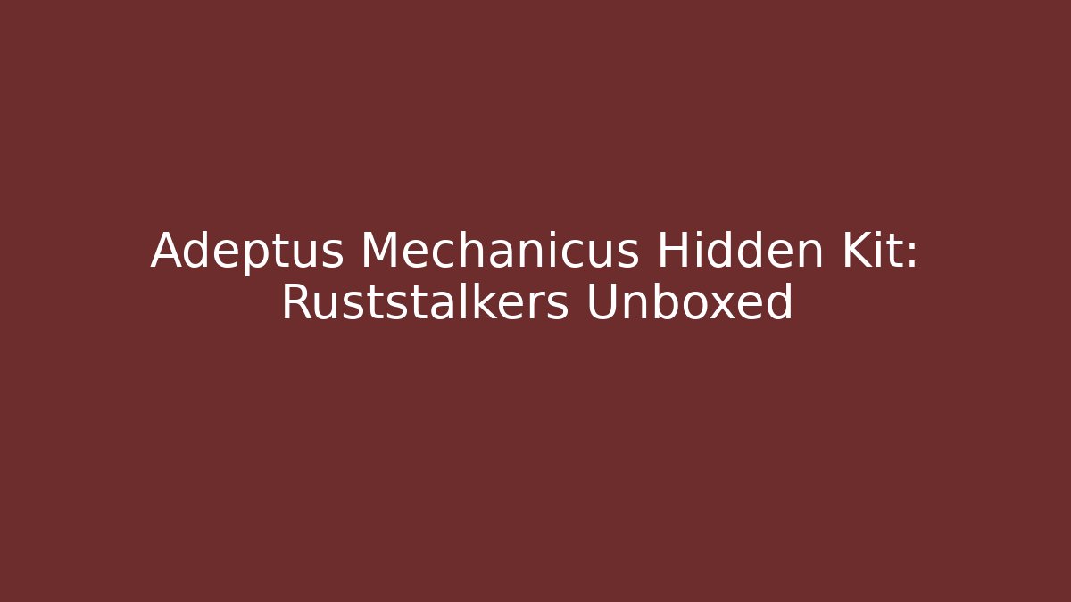 Adeptus Mechanicus Hidden Kit: Ruststalkers Unboxed