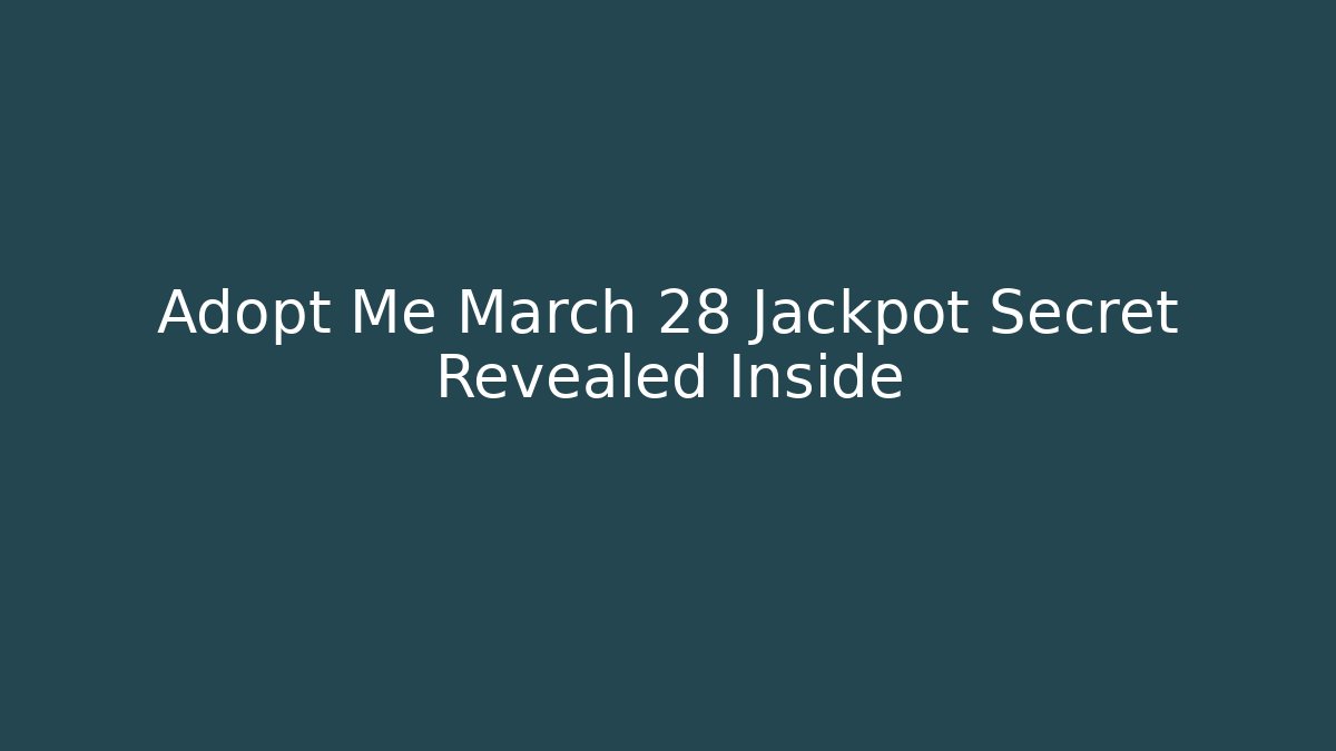 Adopt Me March 28 Jackpot Secret Revealed Inside