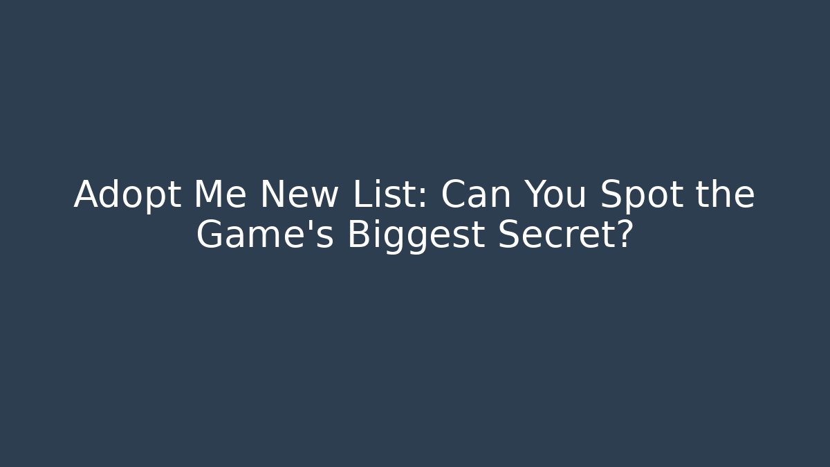 Adopt Me New List: Can You Spot the Game's Biggest Secret?