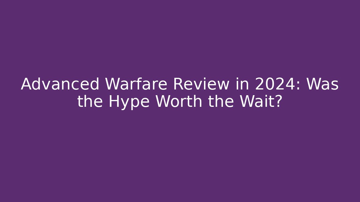 Advanced Warfare Review in 2024: Was the Hype Worth the Wait?