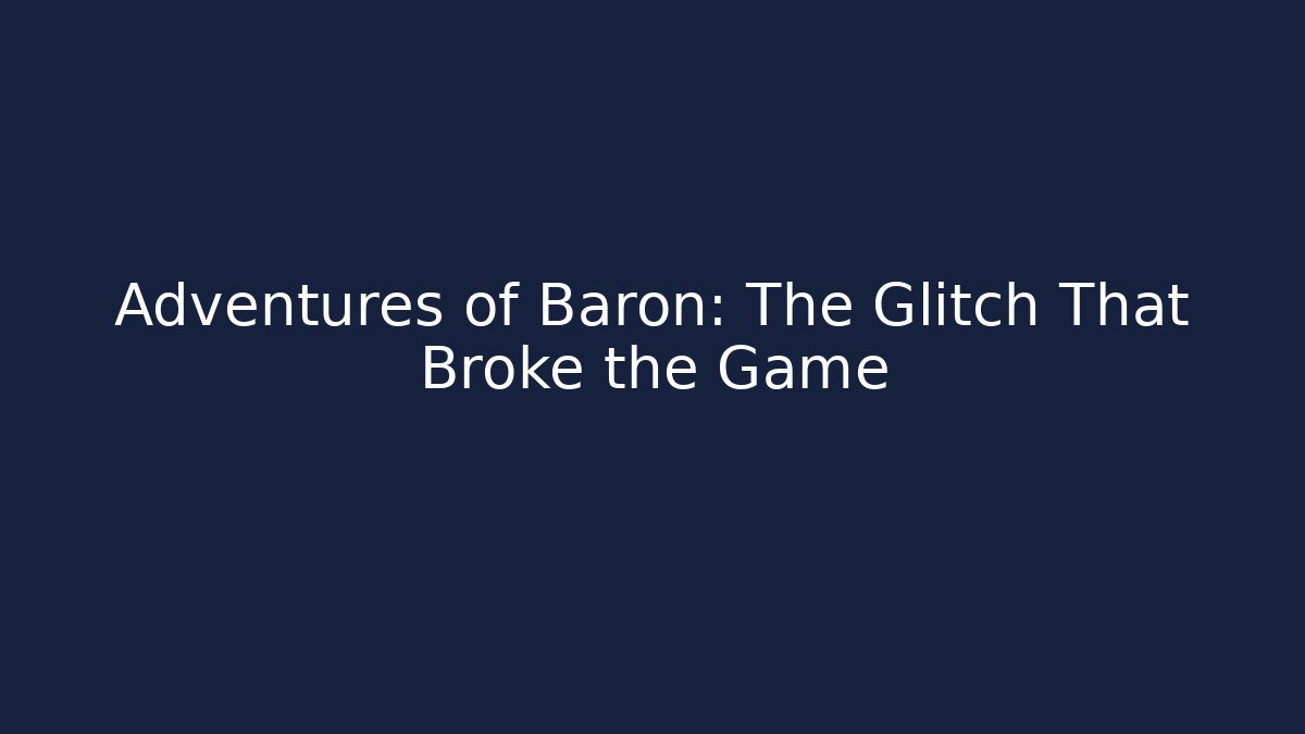 Adventures of Baron: The Glitch That Broke the Game