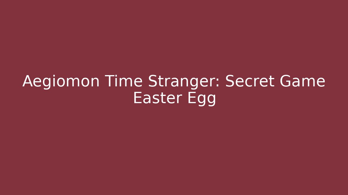 Aegiomon Time Stranger: Secret Game Easter Egg