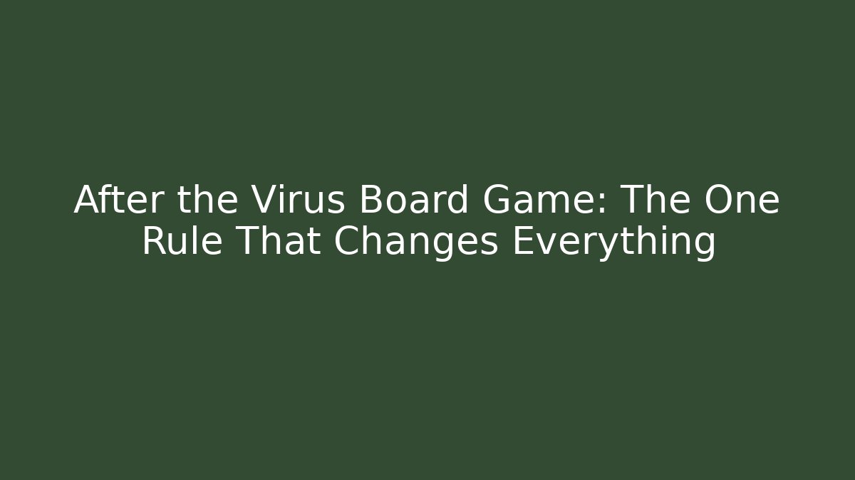 After the Virus Board Game: The One Rule That Changes Everything