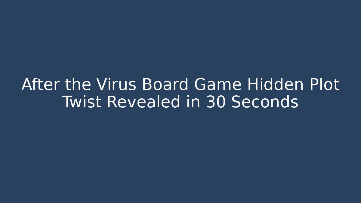 After the Virus Board Game Hidden Plot Twist Revealed in 30 Seconds - Boomer Naturals
