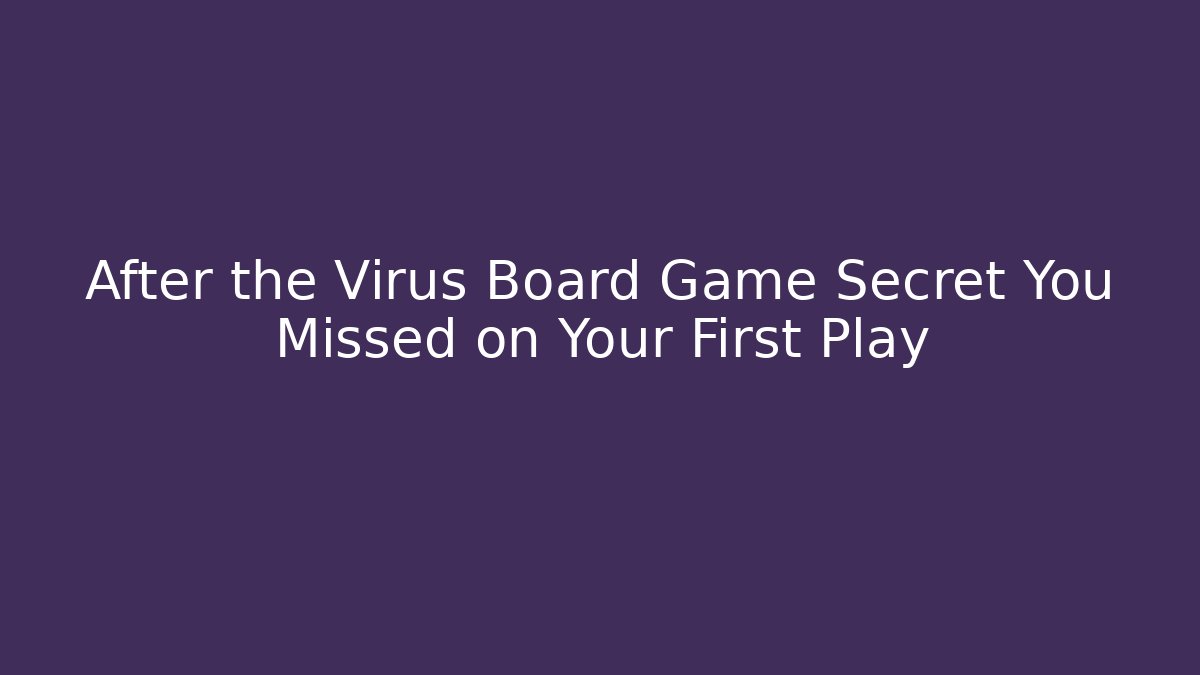 After the Virus Board Game Secret You Missed on Your First Play