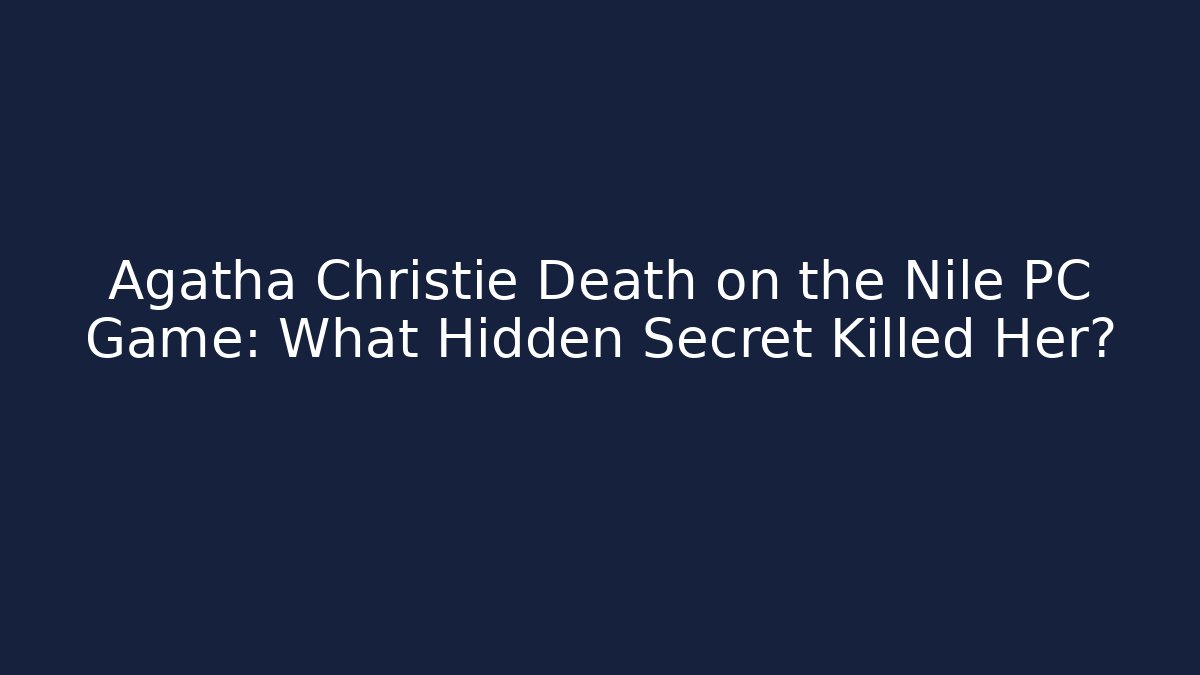 Agatha Christie Death on the Nile PC Game: What Hidden Secret Killed Her?