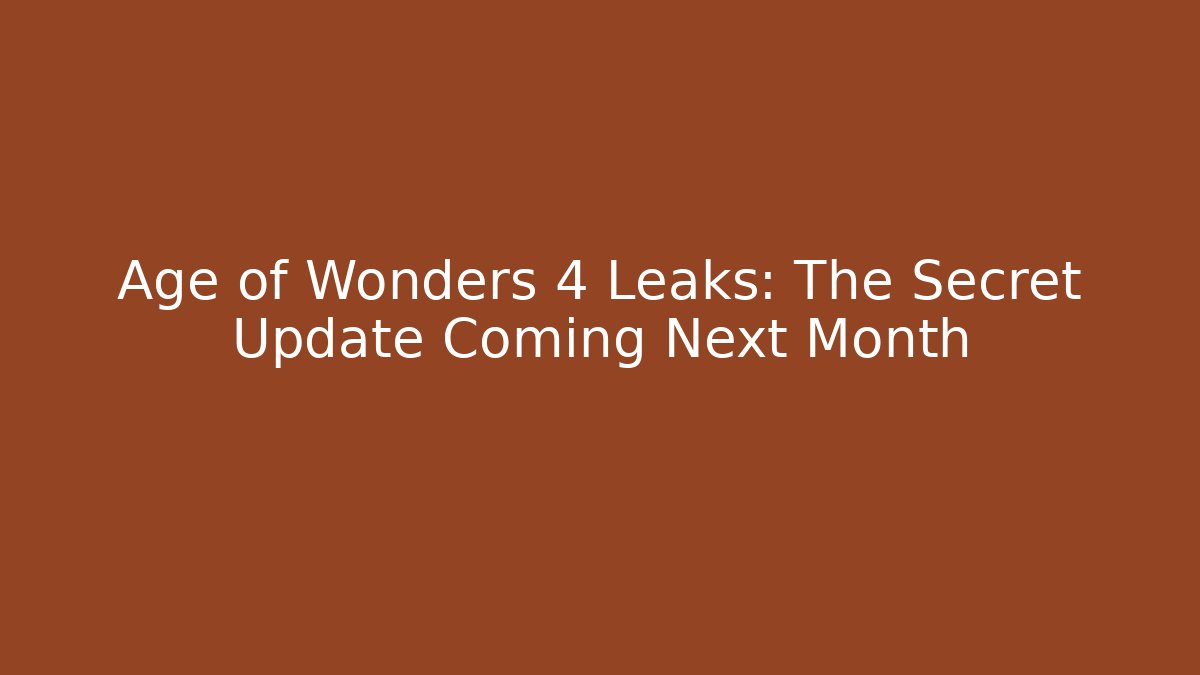 Age of Wonders 4 Leaks: The Secret Update Coming Next Month