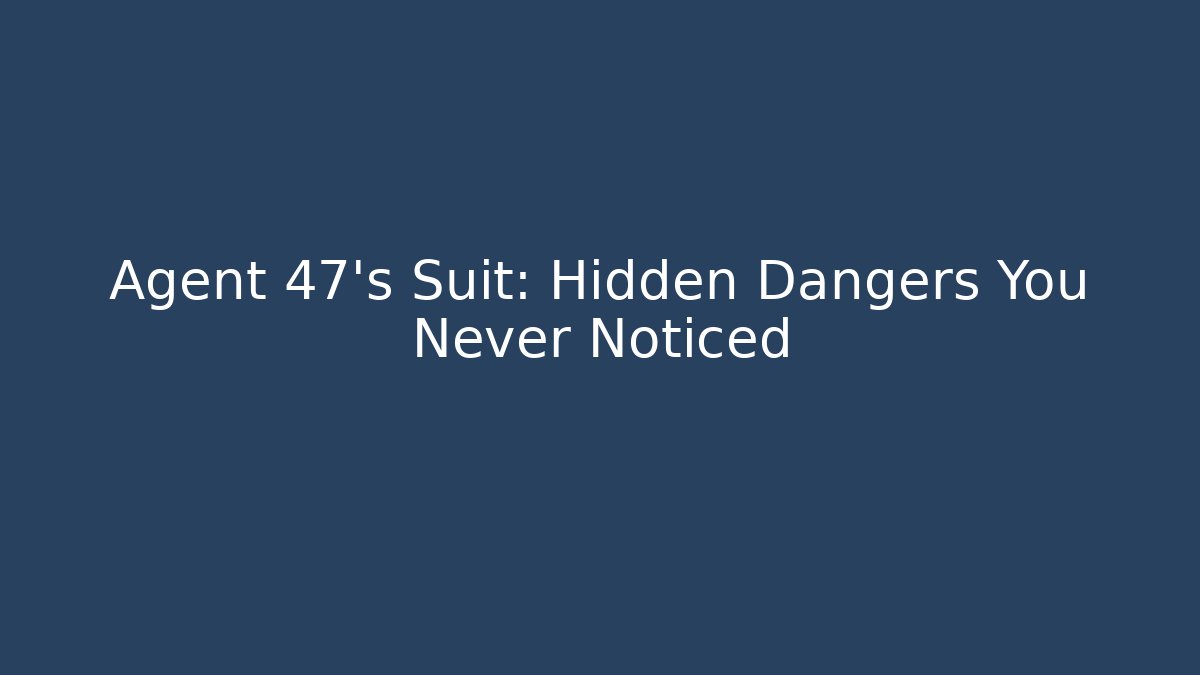 Agent 47's Suit: Hidden Dangers You Never Noticed