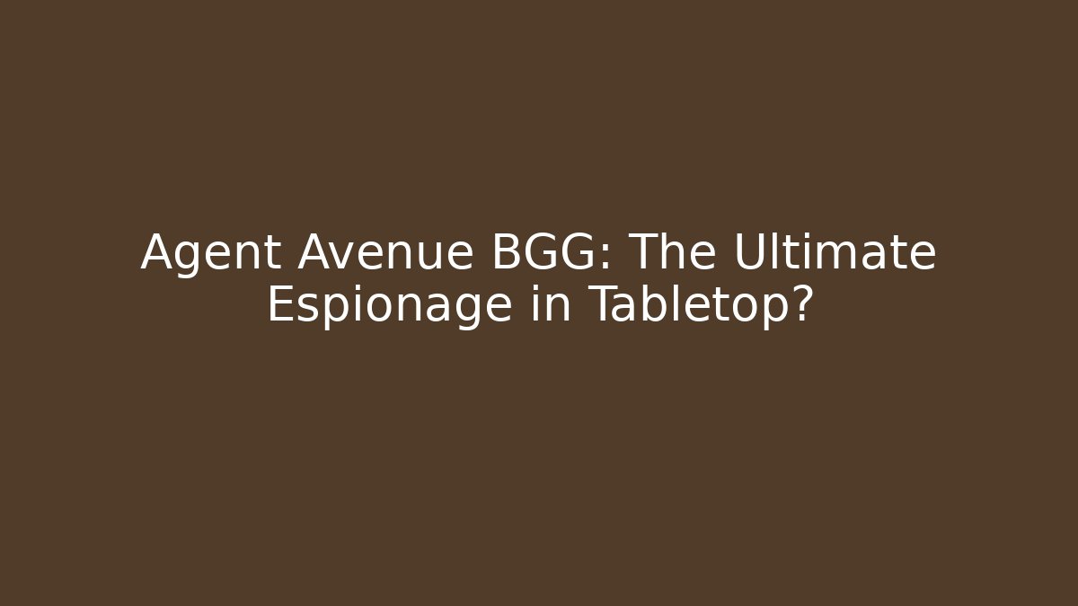 Agent Avenue BGG: The Ultimate Espionage in Tabletop?