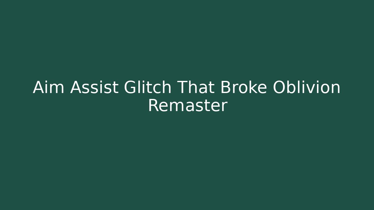 Aim Assist Glitch That Broke Oblivion Remaster