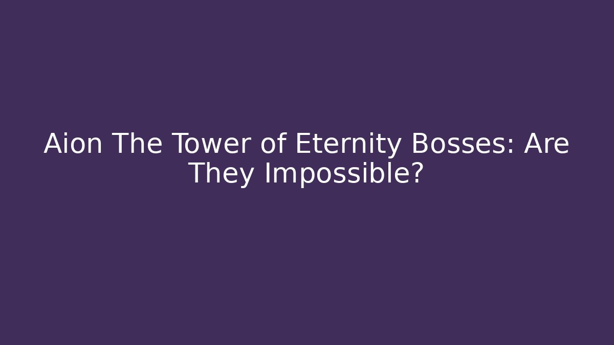 Aion The Tower of Eternity Bosses: Are They Impossible?