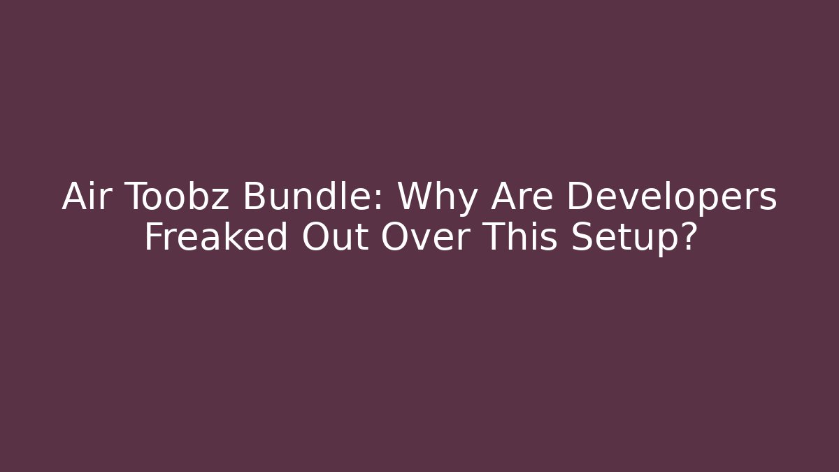 Air Toobz Bundle: Why Are Developers Freaked Out Over This Setup?