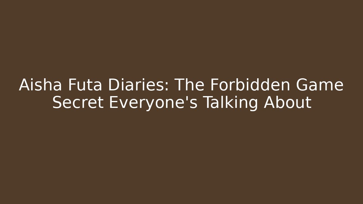 Aisha Futa Diaries: The Forbidden Game Secret Everyone’s Talking About