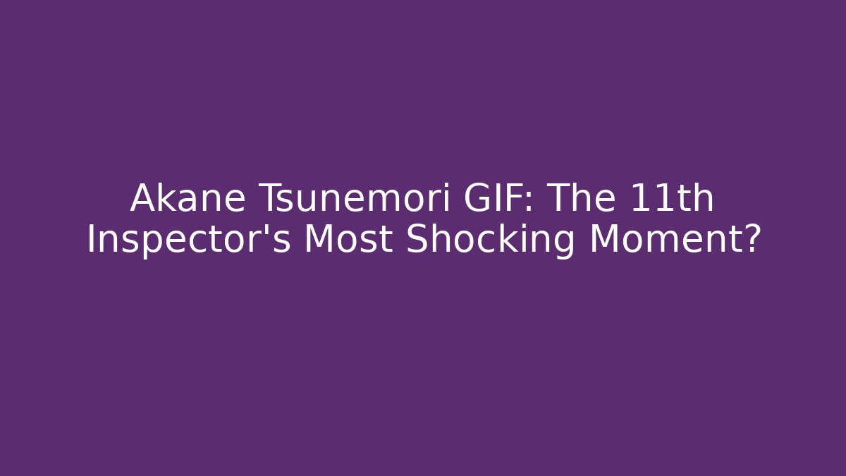 Akane Tsunemori GIF: The 11th Inspector's Most Shocking Moment?