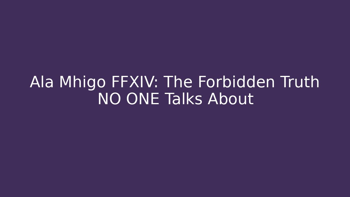Ala Mhigo FFXIV: The Forbidden Truth NO ONE Talks About