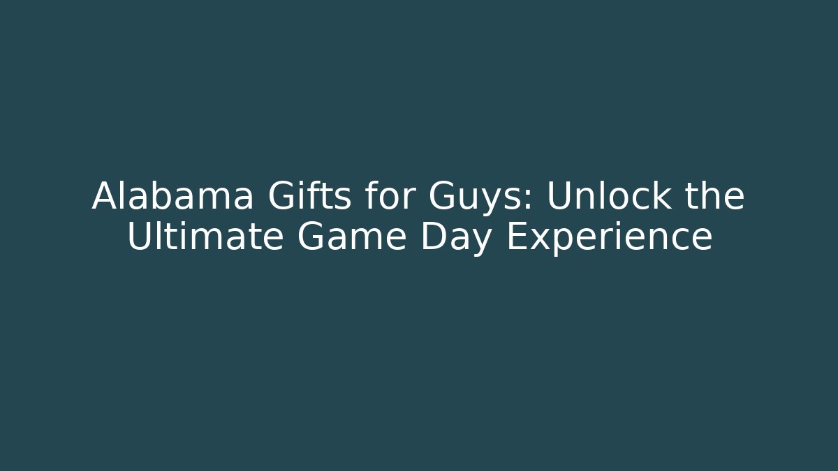 Alabama Gifts for Guys: Unlock the Ultimate Game Day Experience