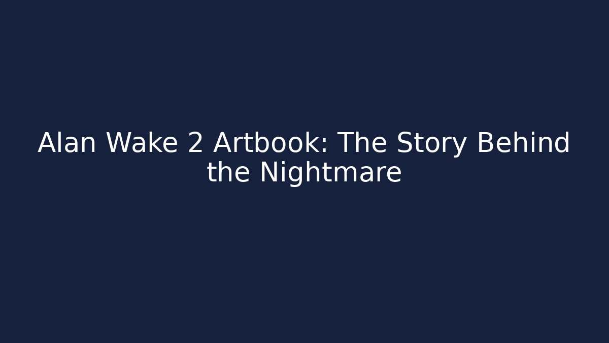 Alan Wake 2 Artbook: The Story Behind the Nightmare