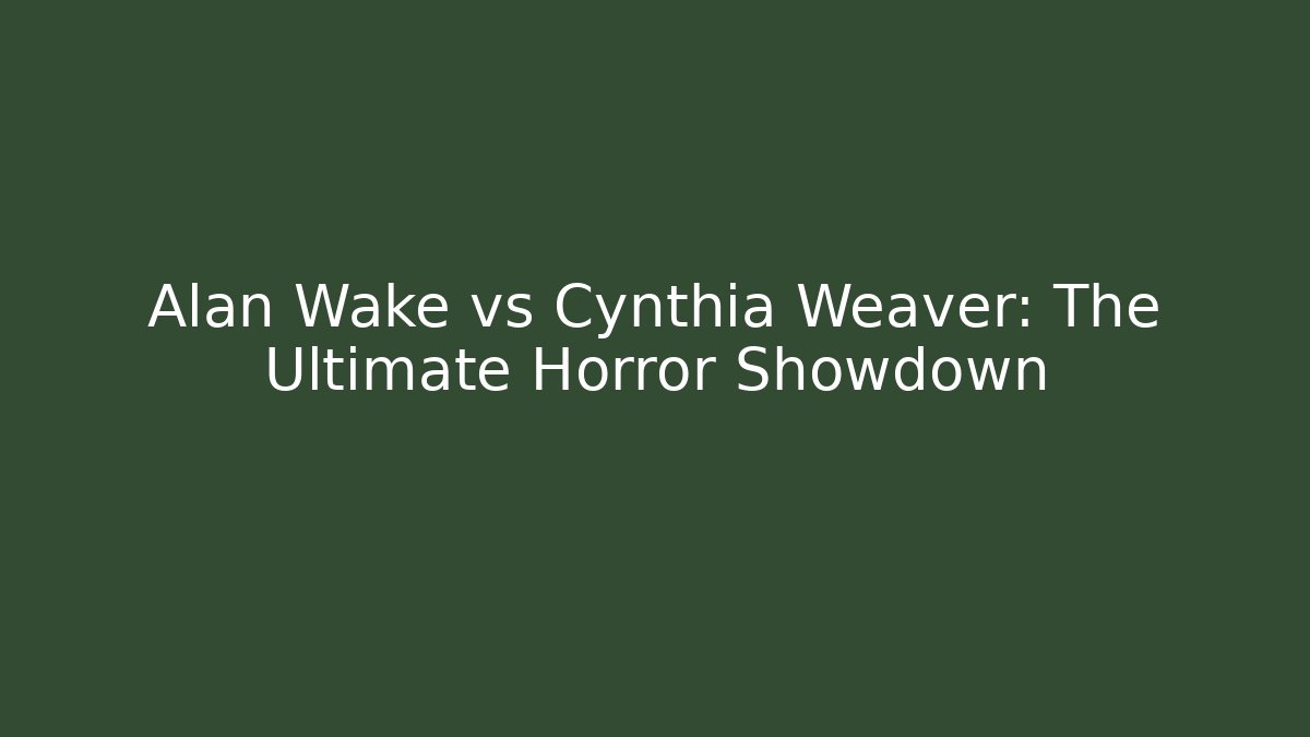 Alan Wake vs Cynthia Weaver: The Ultimate Horror Showdown