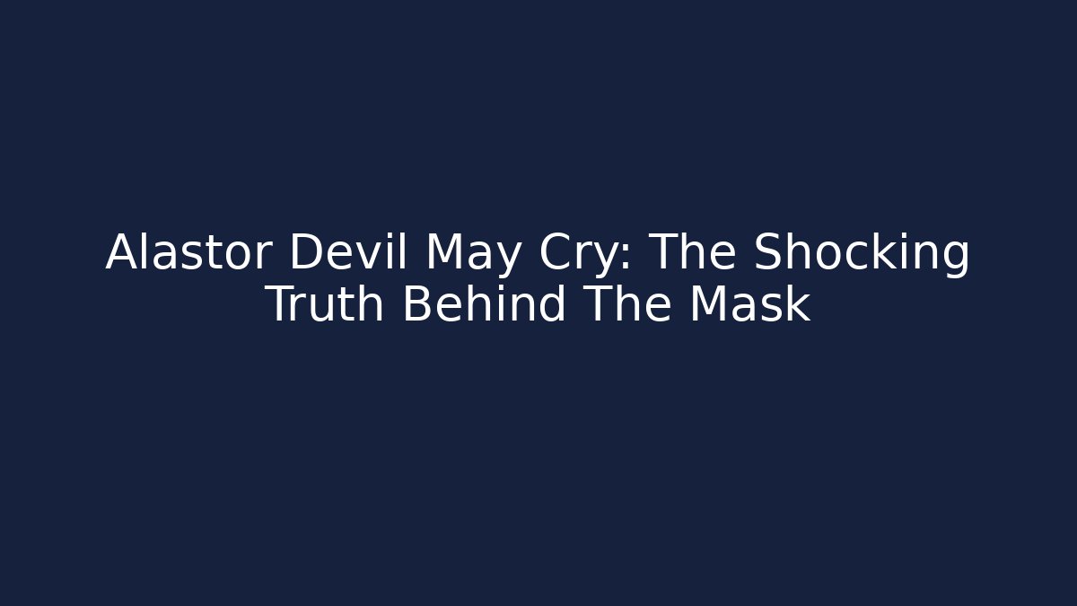 Alastor Devil May Cry: The Shocking Truth Behind The Mask