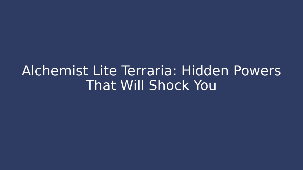 Alchemist Lite Terraria: Hidden Powers That Will Shock You