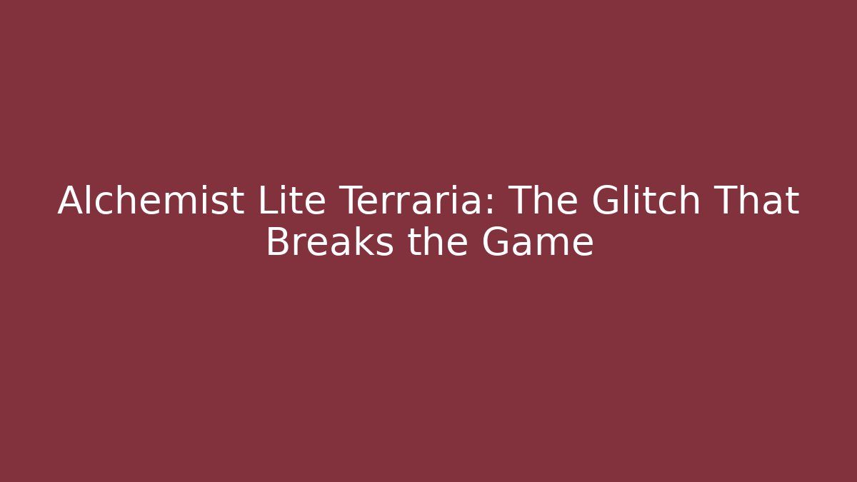 Alchemist Lite Terraria: The Glitch That Breaks the Game