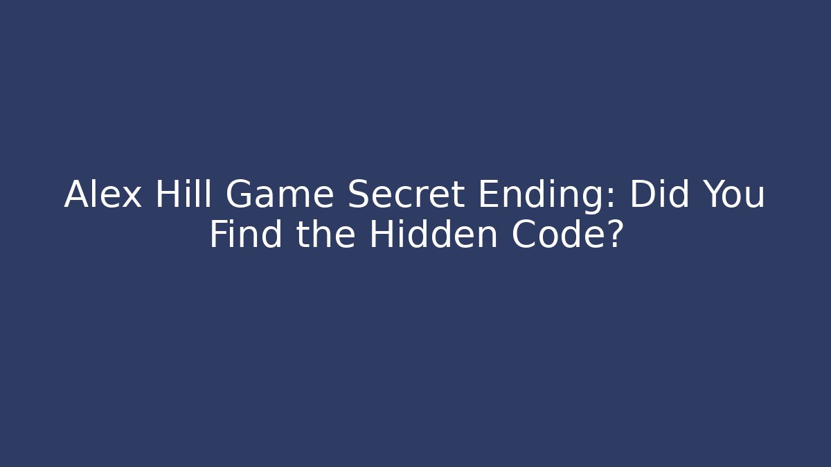 Alex Hill Game Secret Ending: Did You Find the Hidden Code? - Boomer Naturals