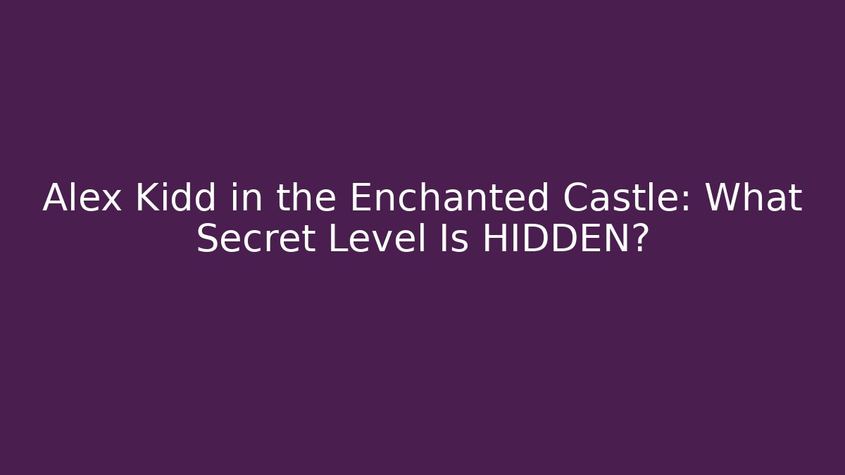 Alex Kidd in the Enchanted Castle: What Secret Level Is HIDDEN?