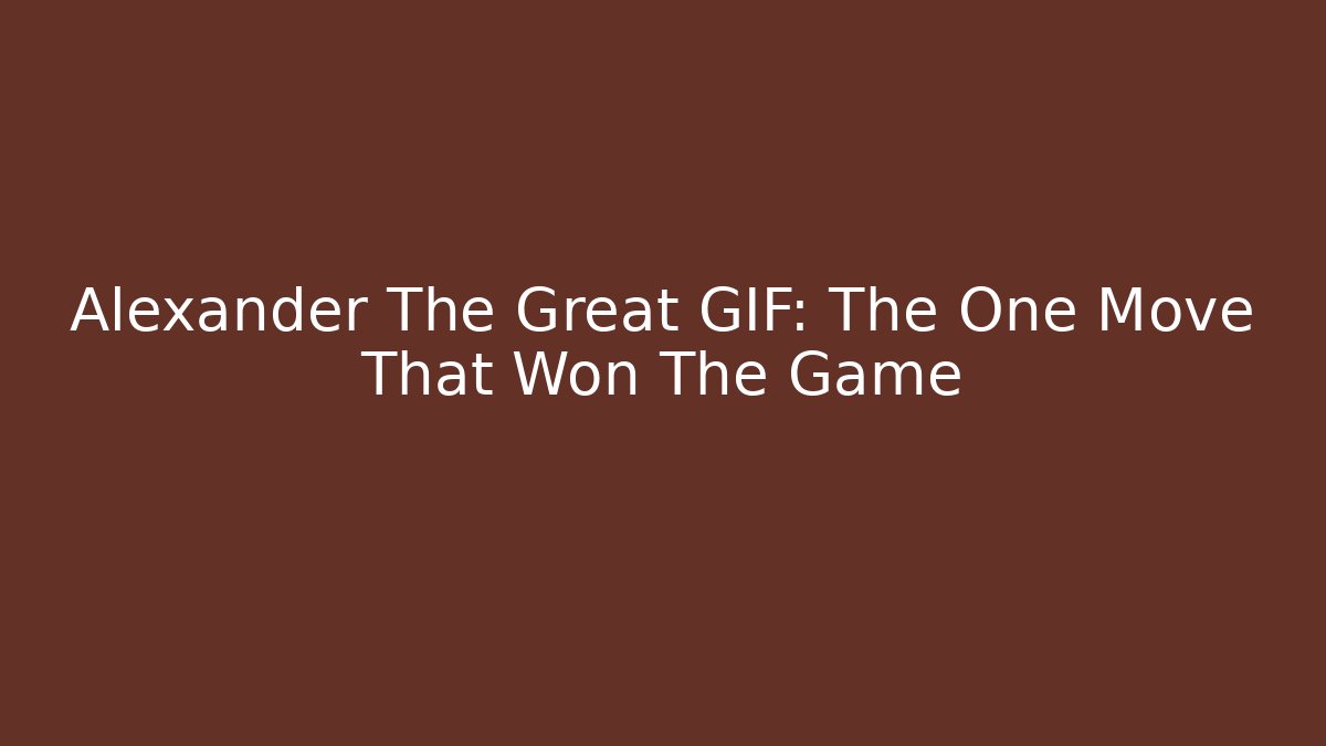Alexander The Great GIF: The One Move That Won The Game