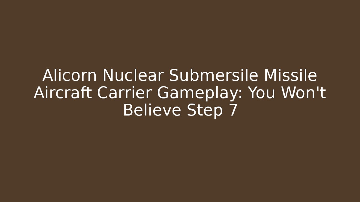 Alicorn Nuclear Submersile Missile Aircraft Carrier Gameplay: You Won't Believe Step 7