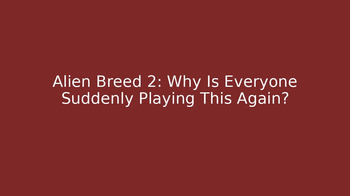 Alien Breed 2: Why Is Everyone Suddenly Playing This Again?