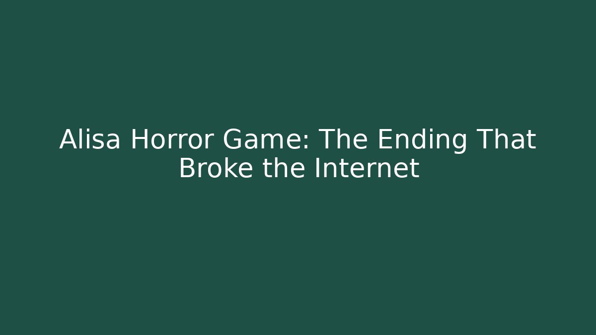 Alisa Horror Game: The Ending That Broke the Internet