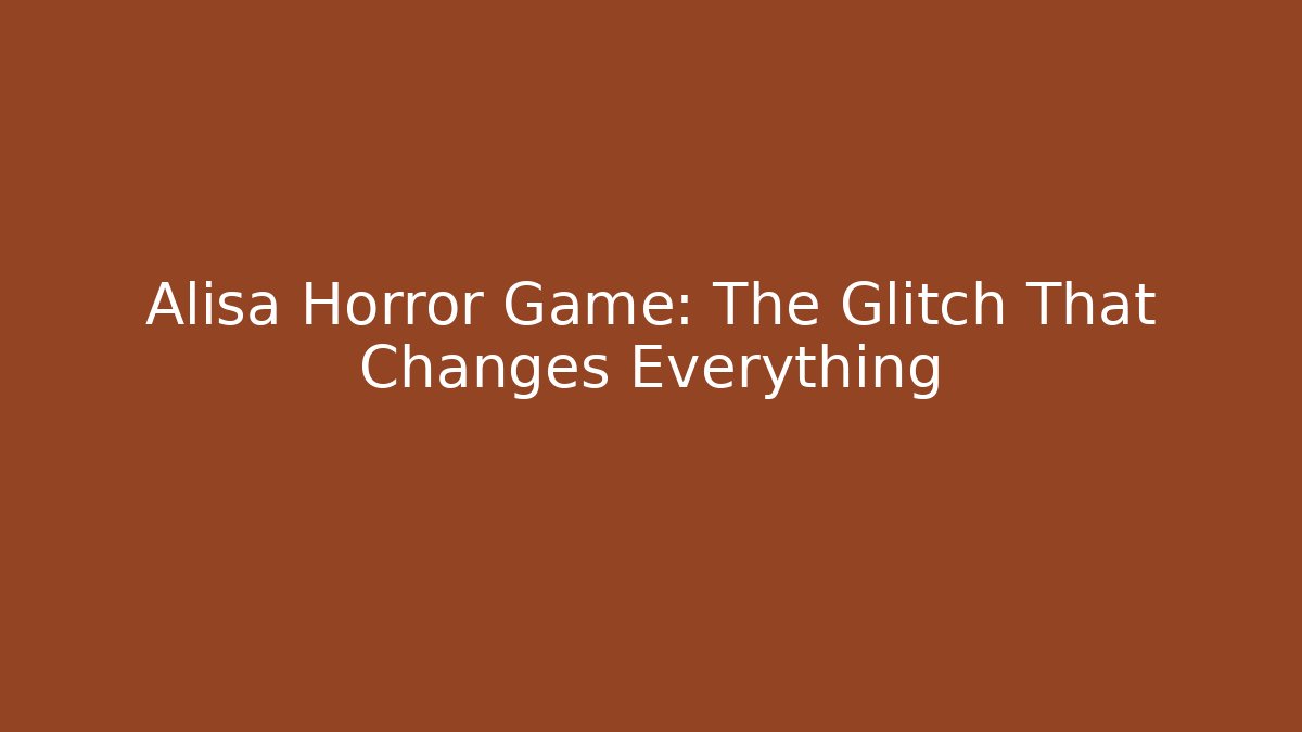 Alisa Horror Game: The Glitch That Changes Everything