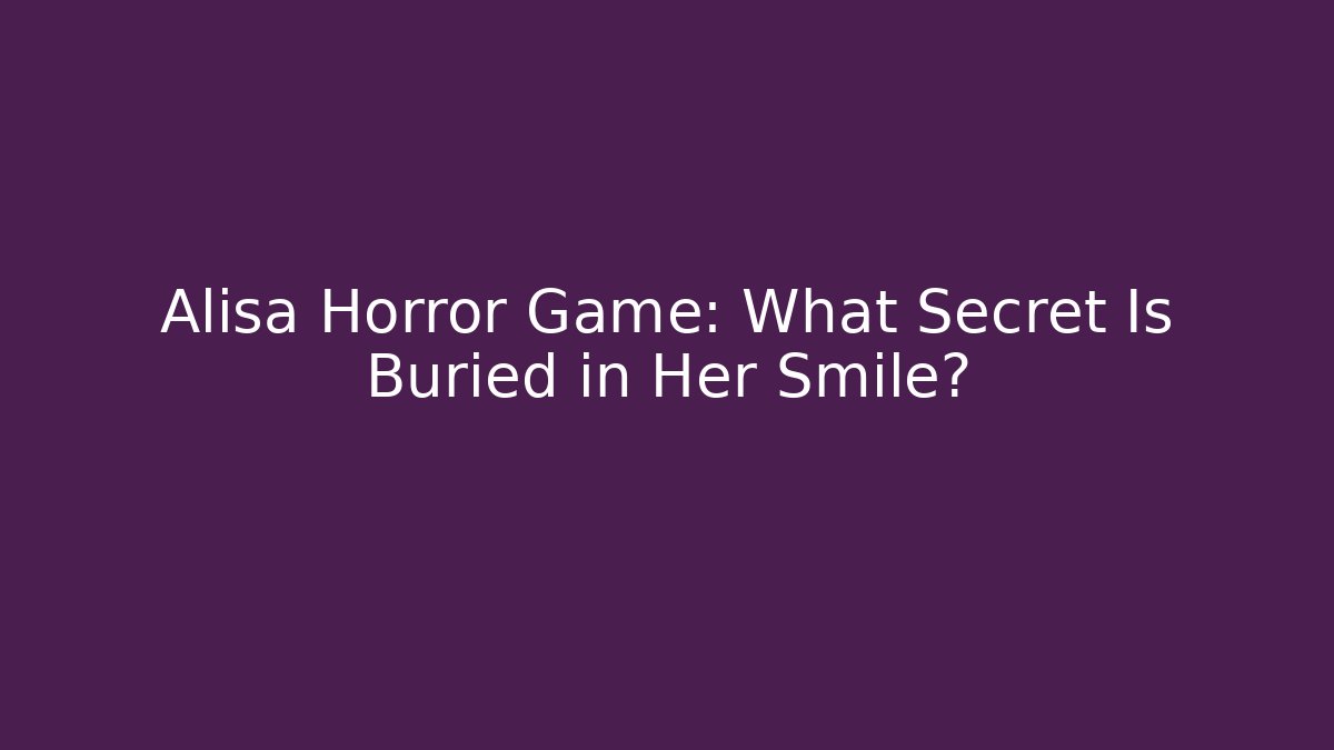 Alisa Horror Game: What Secret Is Buried in Her Smile?