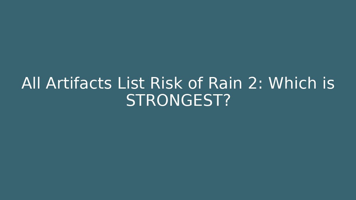 All Artifacts List Risk of Rain 2: Which is STRONGEST?