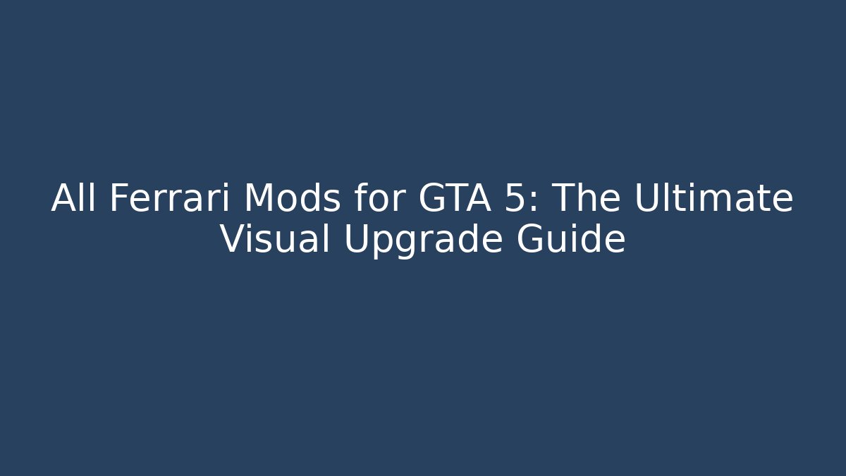 All Ferrari Mods for GTA 5: The Ultimate Visual Upgrade Guide - Boomer Naturals