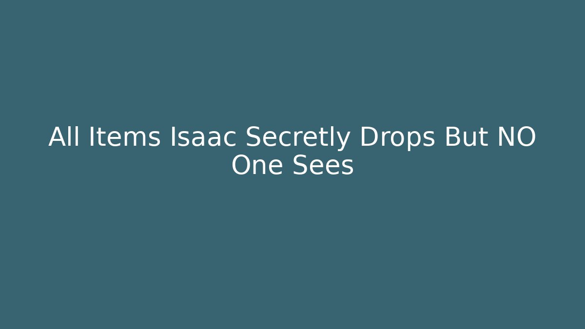 All Items Isaac Secretly Drops But NO One Sees