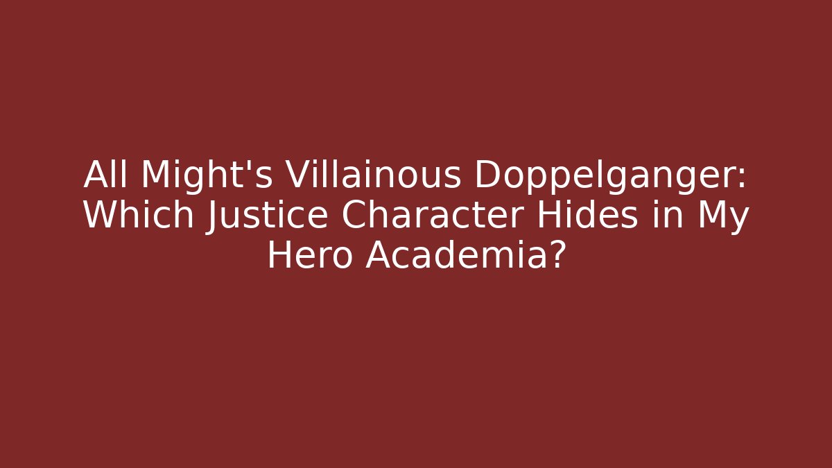 All Might’s Villainous Doppelgänger: Which Justice Character Hides in My Hero Academia?