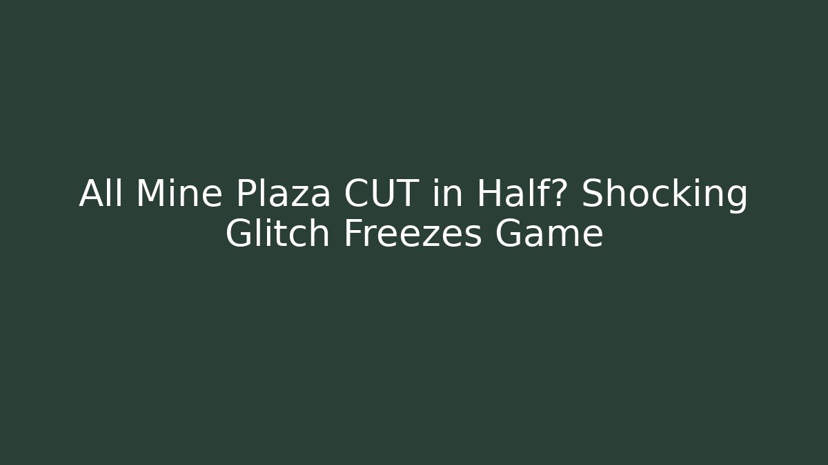All Mine Plaza CUT in Half? Shocking Glitch Freezes Game