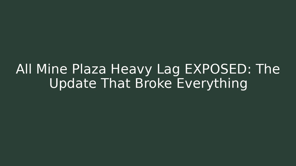 All Mine Plaza Heavy Lag EXPOSED: The Update That Broke Everything - Boomer Naturals