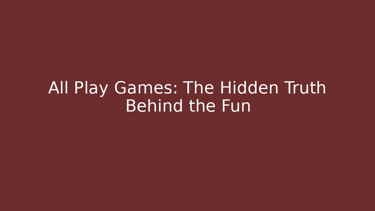 All Play Games: The Hidden Truth Behind the Fun - Boomer Naturals