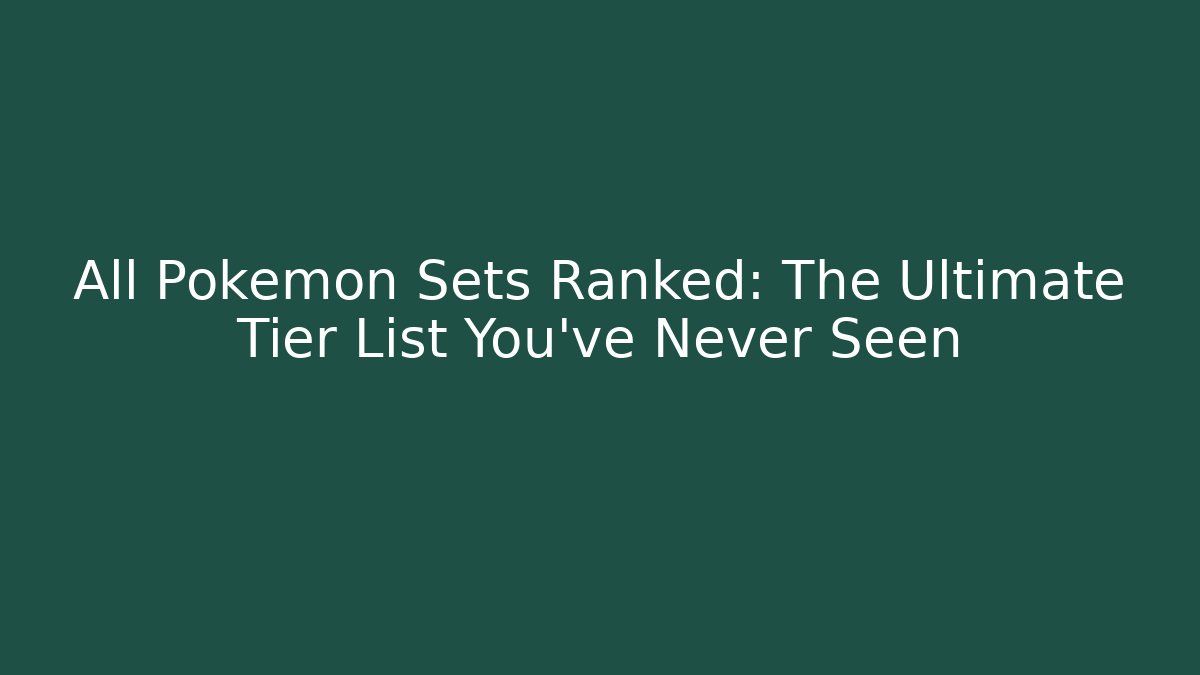 All Pokémon Sets Ranked: The Ultimate Tier List You've Never Seen - Boomer Naturals