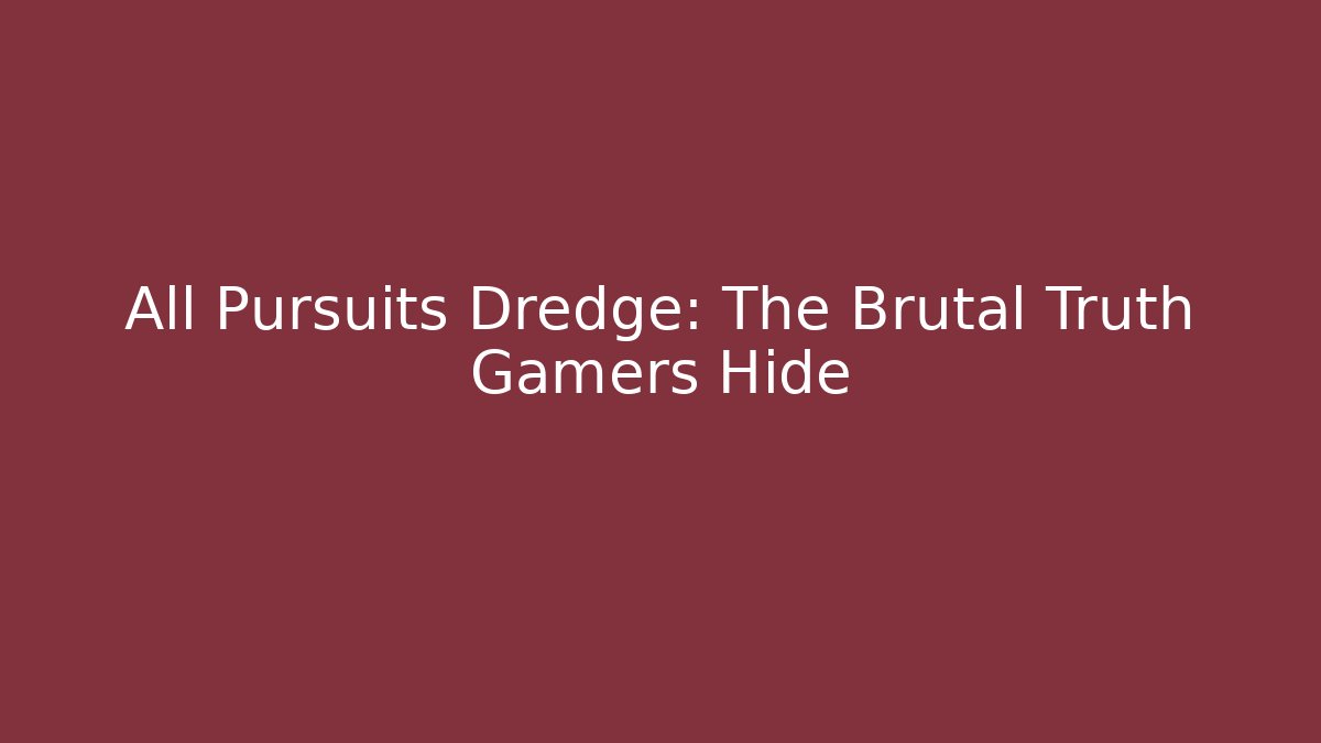 All Pursuits Dredge: The Brutal Truth Gamers Hide