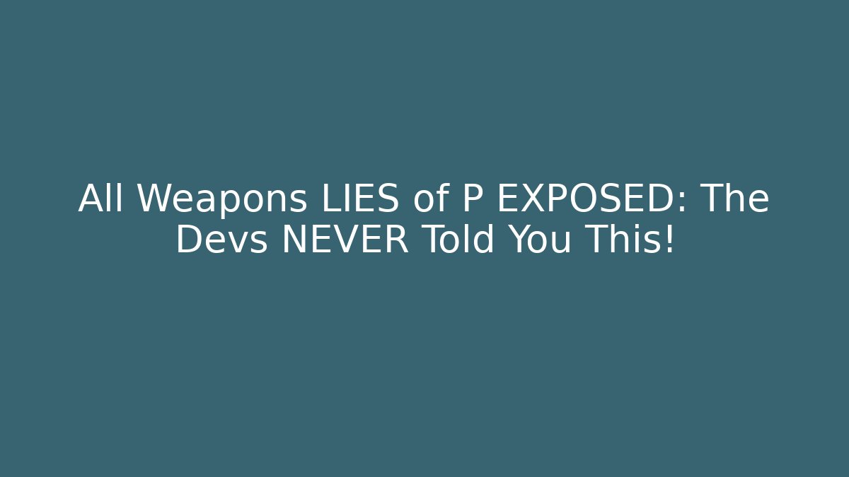 All Weapons LIES of P EXPOSED: The Devs NEVER Told You This!