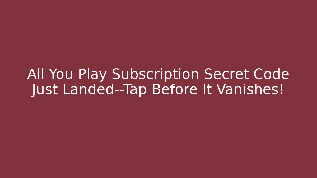 All You Play Subscription Secret Code Just Landed—Tap Before It Vanishes! - Boomer Naturals